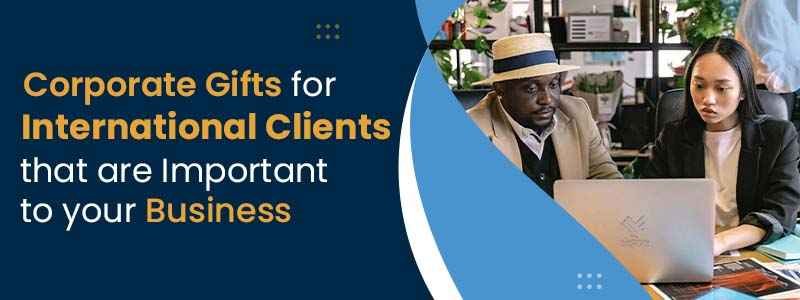 Corporate Gifts for International Clients That Are Important to Your Business